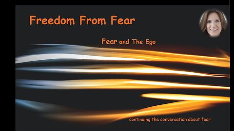 Freedom From Fear - Fear and the Ego