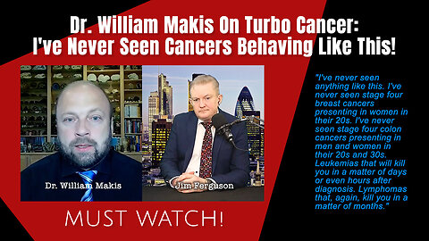 MUST WATCH! Dr. William Makis On Turbo Cancer: I've Never Seen Cancers Behaving Like This!