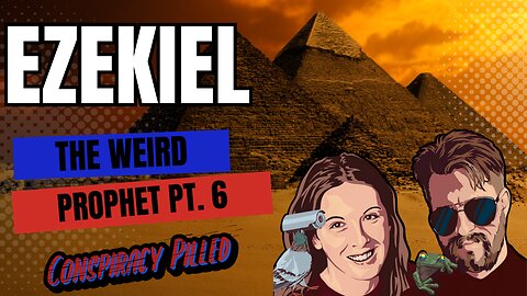 Ezekiel: The Weird Prophet (Pt 6) - Lament over Egypt - CONSPIRACY PILLED Bible Study