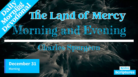 December 31 Morning Devotional | The Land of Mercy | Morning and Evening by Charles Spurgeon