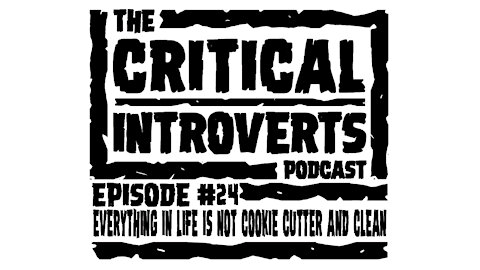 The Critical Introverts Episode #24. "Everything in life is not cookie-cutter and clean"