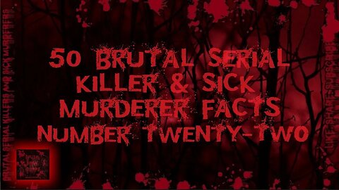 50 Brutal Serial Killer & Sick Murderer Facts Number Twenty-Two