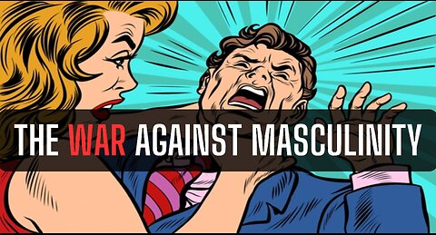 THE WAR AGAINST MASCULINITY!