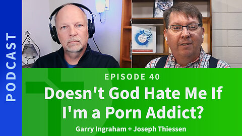 40: Doesn't God hate me if I'm a porn addict? | Joseph Thissen & Garry Ingraham