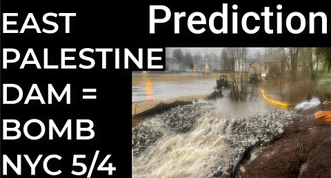 Prediction: EAST PALESTINE DAM = DIRTY BOMB NYC - May 4