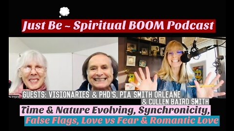 Just Be~Spiritual BOOM: w/Visionaries Pia & Cullen: Fluid Time/False Flags/Fear v Love/❤️ Relations