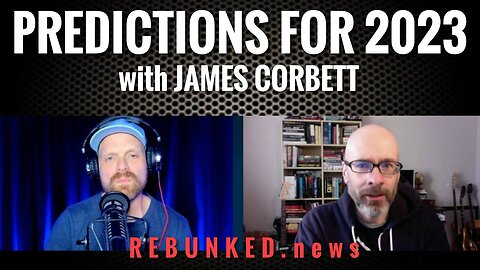 Predictions for 2023 with James Corbett | Rebunked News