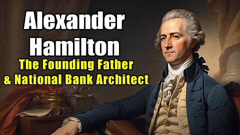 Alexander Hamilton: The Founding Father & National Bank Architect (1755 - 1804)