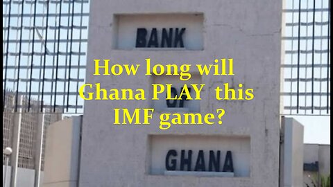 How long will Ghana PLAY this IMF game?