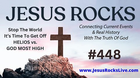 448 JESUS ROCKS: Stop The World, It's Time To Get Off - HELIOS vs. GOD MOST HIGH | LUCY DIGRAZIA - Episode #23