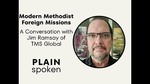 Modern Methodist Foreign Missions - A Conversation with Jim Ramsay of TMS Global