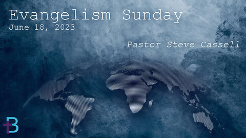 June 18, 2023: Evangelism Sunday (Pastor Steve Cassell)