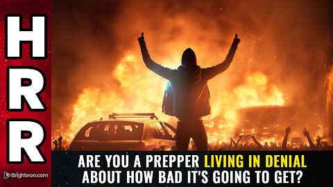 Are you a PREPPER living in DENIAL about how bad it's going to get?