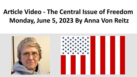 Article Video - The Central Issue of Freedom - Monday, June 5, 2023 By Anna Von Reitz