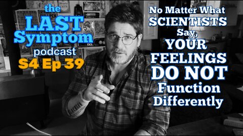 S4 Ep 39: No Matter What Scientists Say, YOUR Feelings Do NOT Function Differently