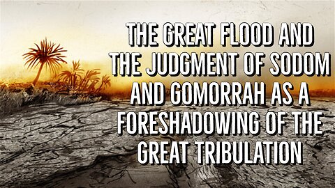 The Great Flood and the Judgment of Sodom and Gomorrah as a Foreshadowing of the Great Tribulation