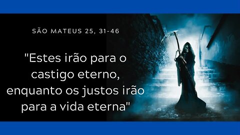 Mt 25, 31-46 | "Estes irão para o castigo eterno, enquanto os justos irão para a vida eterna"