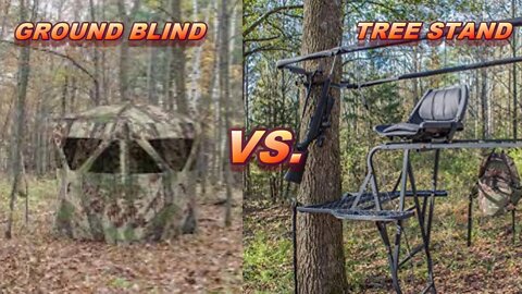 Ground blind vs. tree stand! What is better and why?