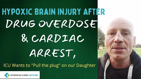 Hypoxic brain injury after drug overdose&cardiac arrest,ICU wants to "pull the plug" on our daughter