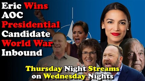 Eric Wins, AOC Presidential Candidate World War Inbound - Thursday Night Streams on Wednesday Nights