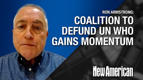 Coalition to Defund UN WHO Gains Momentum: Ron Armstrong