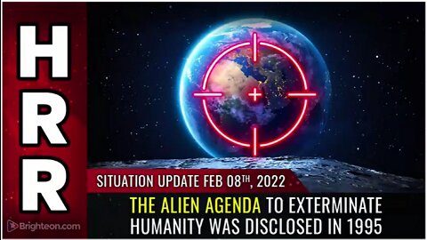 Situation Update, Feb 8th, 2022 - The ALIEN agenda to exterminate humanity was disclosed in 1995