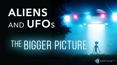 Aliens and UFOs: The Bigger Picture