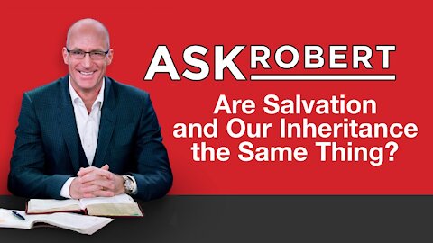 Are Salvation and Our Inheritance the Same Thing? // Ask Robert