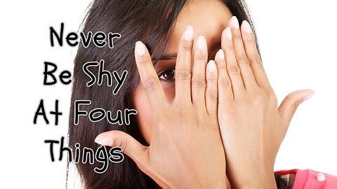 Never Be Shy At Four Things