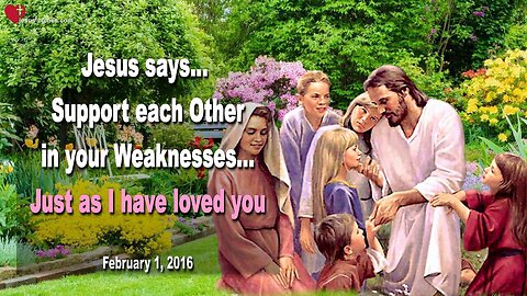 Feb 1, 2016 ❤️ Jesus says... Support each Other in your Weaknesses… Just as I have loved you