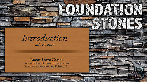 July 23, 2023: Foundation Stones - Introduction (Pastor Steve Cassell)