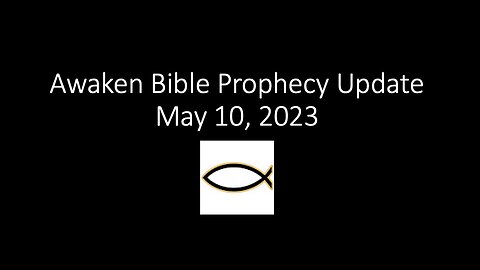 Awaken Bible Prophecy Update 5-10-23: Blame Scripture for Partial Rapture Reference