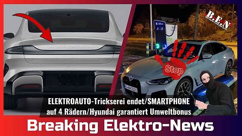Breaking Elektro-News: ELEKTROAUTO-Trickserei endet/Smartphone auf 4 Rädern/Hyundai garantiert Bonus