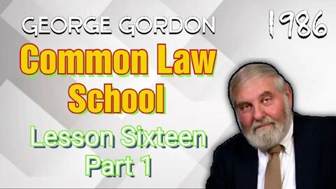 George Gordon Common Law School Lesson 16 Part 1