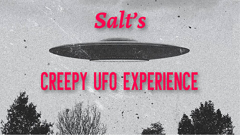 SALT'S CREEPY UFO EXPERIENCE