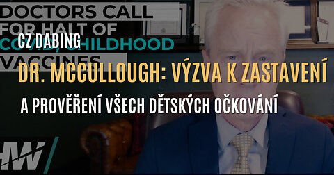 Dr. Peter McCullough: „Je čas zastavit a prověřit dětská očkování, nejen covid vakcíny” (CZ DABING)