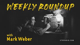 Weekly Roundup with Mark Weber #34