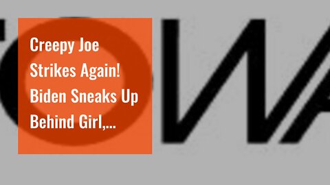 Creepy Joe Strikes Again! Biden Sneaks Up Behind Girl, Grabs Her Shoulders and Tells Her ‘No Se...