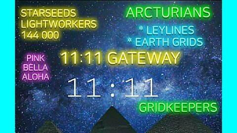 11/11 GATEWAY! * Starseeds * Lightworkers * LEYLINES & Earth Grids * Arcturian Transmision