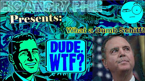 What a Dumb Schiff! - Dude, WTF?