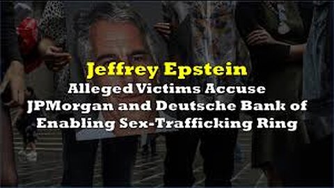 JPMorgan & Deutsche Bank Enabled Epstein Child Sex-Trafficking Ring!
