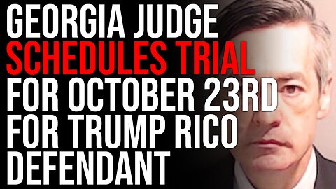 Georgia Judge Schedules Trial For October 23rd For Trump RICO Defendant, This Will Set Precedent