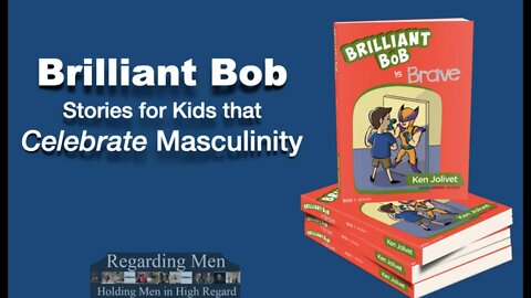 Brilliant Bob: Stories for Kids that Celebrate Masculinity - Regarding Men