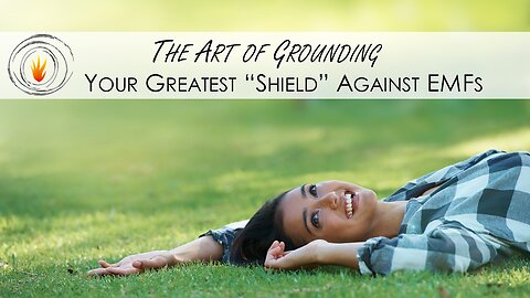 The Art of Grounding - Your Greatest “Shield” Against EMFs