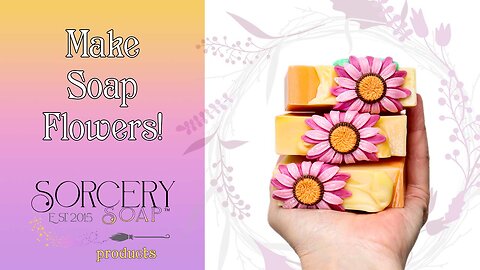 Make Soap Flowers the Sorcery Soap Way!