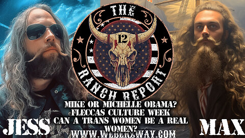 THE RANCH REPORT -12 -THE RANCH REPORT -MIKE OR MICHELLE OBAMA?FLECCAS CULTURE WEEK CAN A TRANS WOMEN BE A REAL WOMEN?