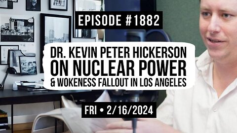 Owen Benjamin | #1882 Dr. Kevin Peter Hickerson On Nuclear Power & Wokeness Fallout In Los Angeles