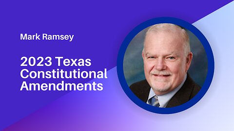 2023 Texas Constitutional Amendments - Mark Ramsey, 2023 Conroe ISD Bond Package - Luis Pedraza