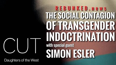 Rebunked #101 | Simon Esler | The Social Contagion of Transgender Indoctrination