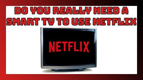 Do You Really Need A Smart TV To Use Netflix